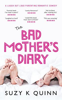 The Bad Mother's Diary: Laugh-out-loud feel-good romantic comedy - Quinn, Suzy K.