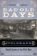 The Bad Old Days of Colorado: Untold Stories of the Wild West