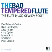 The Bad Tempered Flute: The Flute Music of Andy Scott - Andy Findon (flute); Clare Southworth (flute); Craig Ogden (guitar); Lauren Scott (harp); Paul Edmund-Davies (flute);...