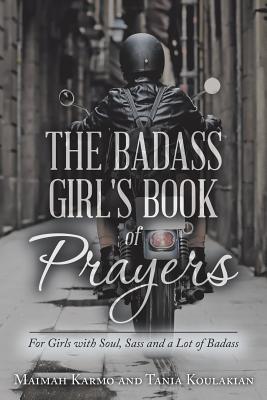 The Badass Girl's Book of Prayers: For Girls with Soul, Sass and a Lot of Badass - Karmo, Maimah, and Koulakian, Tania