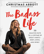 The Badass Life: 30 Amazing Days to a Lifetime of Great Habits--Body, Mind, and Spirit