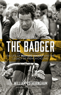 The Badger: The Life of Bernard Hinault and the Legacy of French Cycling