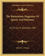 The Badminton Magazine of Sports and Pastimes: Vol.15, July to December, 1902