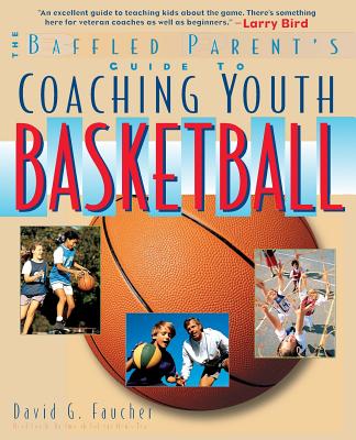 The Baffled Parent's Guide to Coaching Youth Basketball - Faucher, David G