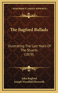 The Bagford Ballads: Illustrating the Last Years of the Stuarts (1878)
