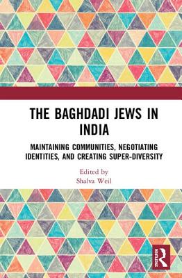 The Baghdadi Jews in India: Maintaining Communities, Negotiating Identities and Creating Super-Diversity - Weil, Shalva (Editor)