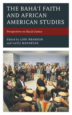 The Bah' Faith and African American Studies: Perspectives on Racial Justice - Bramson, Loni (Editor), and Maparyan, Layli (Contributions by)