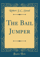 The Bail Jumper (Classic Reprint)