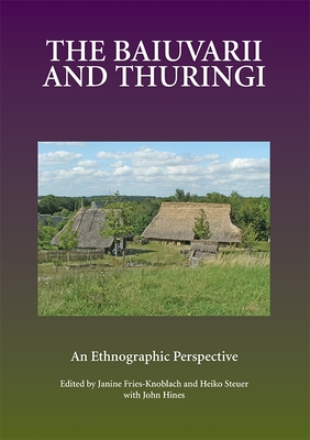 The Baiuvarii and Thuringi: An Ethnographic Perspective - Fries-Knoblach, Janine (Contributions by), and Steuer, Heiko (Contributions by), and Hines, John