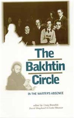 The Bakhtin Circle: In the Master's Absence - Shepherd, David (Editor), and Tikhanov, Galin (Editor), and Brandist, Craig (Editor)