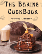 The Baking CookBook: The Baking Book for Every Kitchen, with Classic Cookies, Novel Treats, Brownies Recipes, Bars, and More