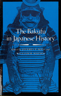 The Bakufu in Japanese History - Mass, Jeffrey P (Editor), and Hauser, William B (Editor)