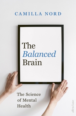 The Balanced Brain: The Science of Mental Health - Nord, Camilla