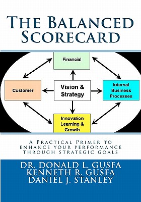 The Balanced Scorecard: A Practical Primer to enhance your performance through strategic goals - Gusfa, Kenneth, and Stanley, Daniel J, and Gusfa, Donald L