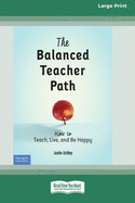The Balanced Teacher Path: How to Teach, Live, and Be Happy [Standard Large Print 16 Pt Edition]