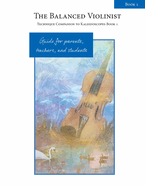 The Balanced Violinist: Technique Companion to Kaleidoscopes Book 1: Guide for Parents, Teachers, and Students
