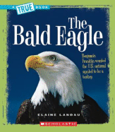 The Bald Eagle (a True Book: American History) - Landau, Elaine