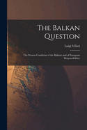 The Balkan Question: The Present Condition of the Balkans and of European Responsibilities