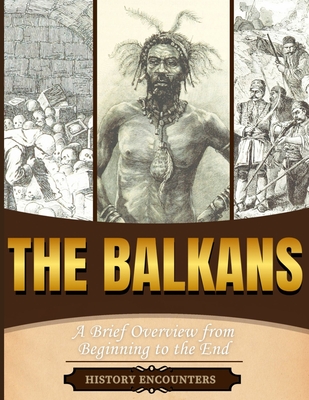 The Balkans: A Brief Overview from Beginning to the End - History Encounters