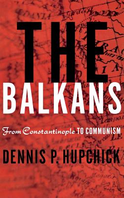 The Balkans: From Constantinople to Communism - Hupchick, D