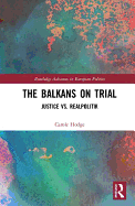 The Balkans on Trial: Justice vs. Realpolitik