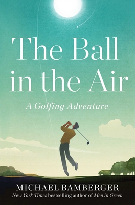 The Ball in the Air: A Golfing Adventure - Bamberger, Michael