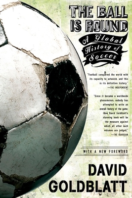 The Ball Is Round: A Global History of Soccer - Goldblatt, David