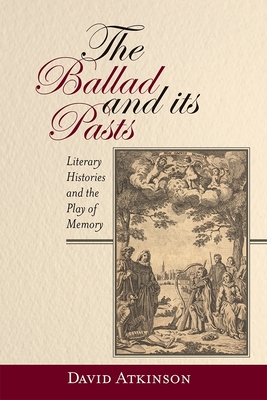 The Ballad and Its Pasts: Literary Histories and the Play of Memory - Atkinson, David