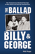 The Ballad of Billy and George: The Tempestuous Baseball Marriage of Billy Martin and George Steinbrenner - Pepe, Phil