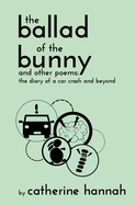 The Ballad of the Bunny and Other Poems: The Diary of a Car Crash and Beyond