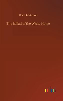 The Ballad of the White Horse - Chesterton, G K