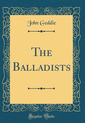 The Balladists (Classic Reprint) - Geddie, John