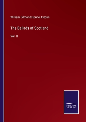 The Ballads of Scotland: Vol. II - Aytoun, William Edmondstoune