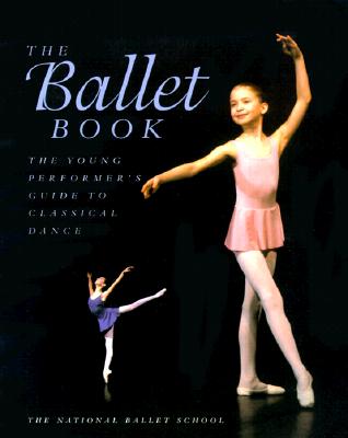 The Ballet Book: The Young Performer's Guide to Classical Dance - Kain, Karen (Foreword by)