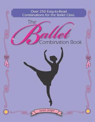 The Ballet Combination Book: Over 250 Combination for the Ballet Class - Jerger, Janet