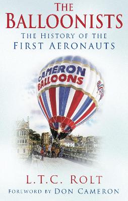 The Balloonists: The History of the First Aeronauts - Rolt, L T C, and Cameron, Don (Foreword by)