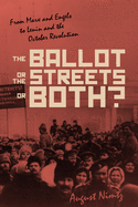 The Ballot, the Streets--Or Both: From Marx and Engels to Lenin and the October Revolution