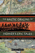 The Baltic Origins of Homer's Epic Tales: The Iliad, the Odyssey, and the Migration of Myth