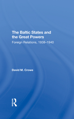 The Baltic States And The Great Powers: Foreign Relations, 19381940 - Crowe, David