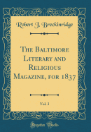 The Baltimore Literary and Religious Magazine, for 1837, Vol. 3 (Classic Reprint)