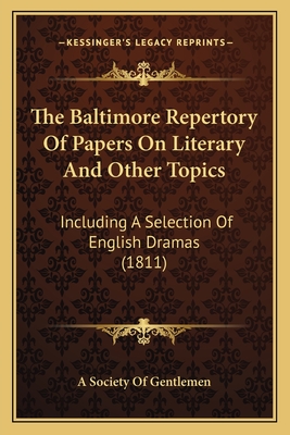 The Baltimore Repertory Of Papers On Literary And Other Topics: Including A Selection Of English Dramas (1811) - A Society of Gentlemen