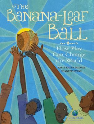 The Banana-Leaf Ball: How Play Can Change the World - 