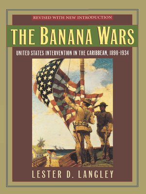 The Banana Wars: United States Intervention in the Caribbean, 1898-1934 - Langley, Lester D, Professor