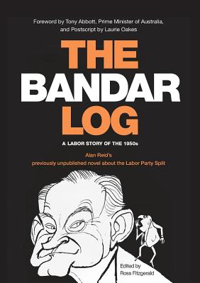 The Bandar-Log: A Labor Story of the 1950s Alan Reid's previously unpublished novel about the Labor Split - Reid, Alan, Dr., and Fitzgerald, Ross (Editor)