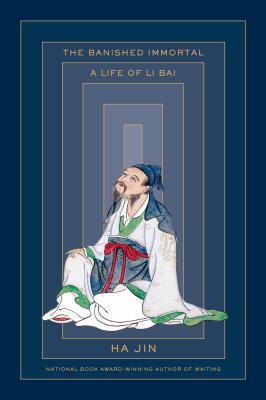 The Banished Immortal: A Life of Li Bai (Li Po) - Jin, Ha