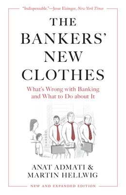 The Bankers' New Clothes: What's Wrong with Banking and What to Do about It - New and Expanded Edition - Admati, Anat, and Hellwig, Martin