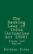 The Banking Laws of India (Actuaries ACT 2006): Indian Law Series