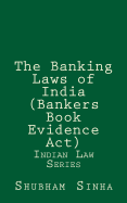 The Banking Laws of India (Bankers Book Evidence ACT): Indian Law Series