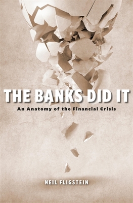 The Banks Did It: An Anatomy of the Financial Crisis - Fligstein, Neil