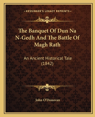 The Banquet Of Dun Na N-Gedh And The Battle Of Magh Rath: An Ancient Historical Tale (1842) - O'Donovan, John (Translated by)